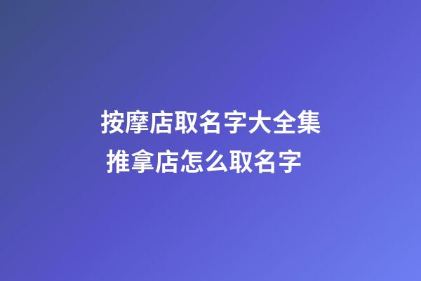 按摩店取名字大全集 推拿店怎么取名字-第1張-店鋪起名-玄機(jī)派